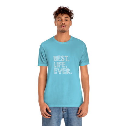 Best. Life. Ever. - Unisex T-Shirt