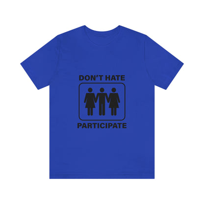 Don't Hate Participate - Unisex T-Shirt