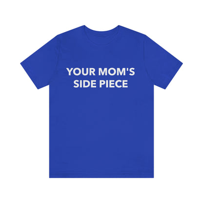 Your Mom's Side Piece - Unisex T-Shirt