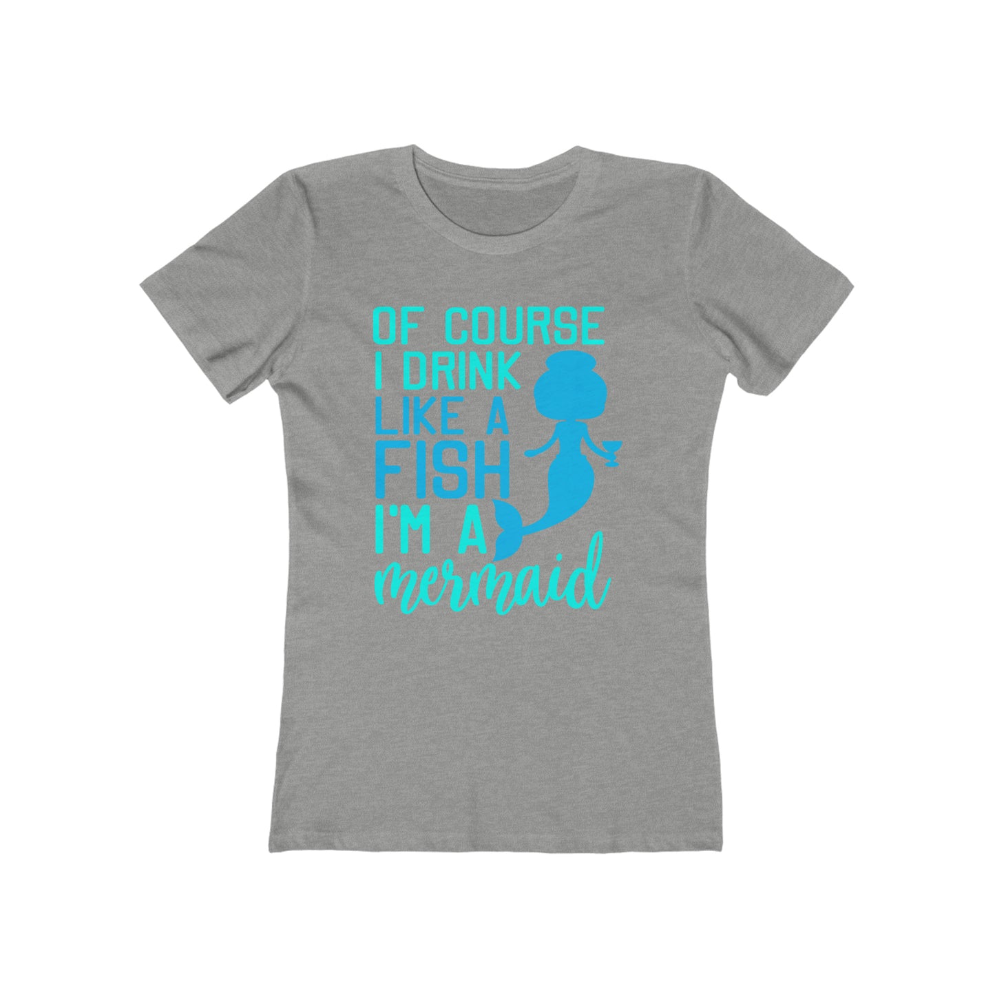 Of Course I Drink Like A Fish I'm A Mermaid - Women's T-shirt