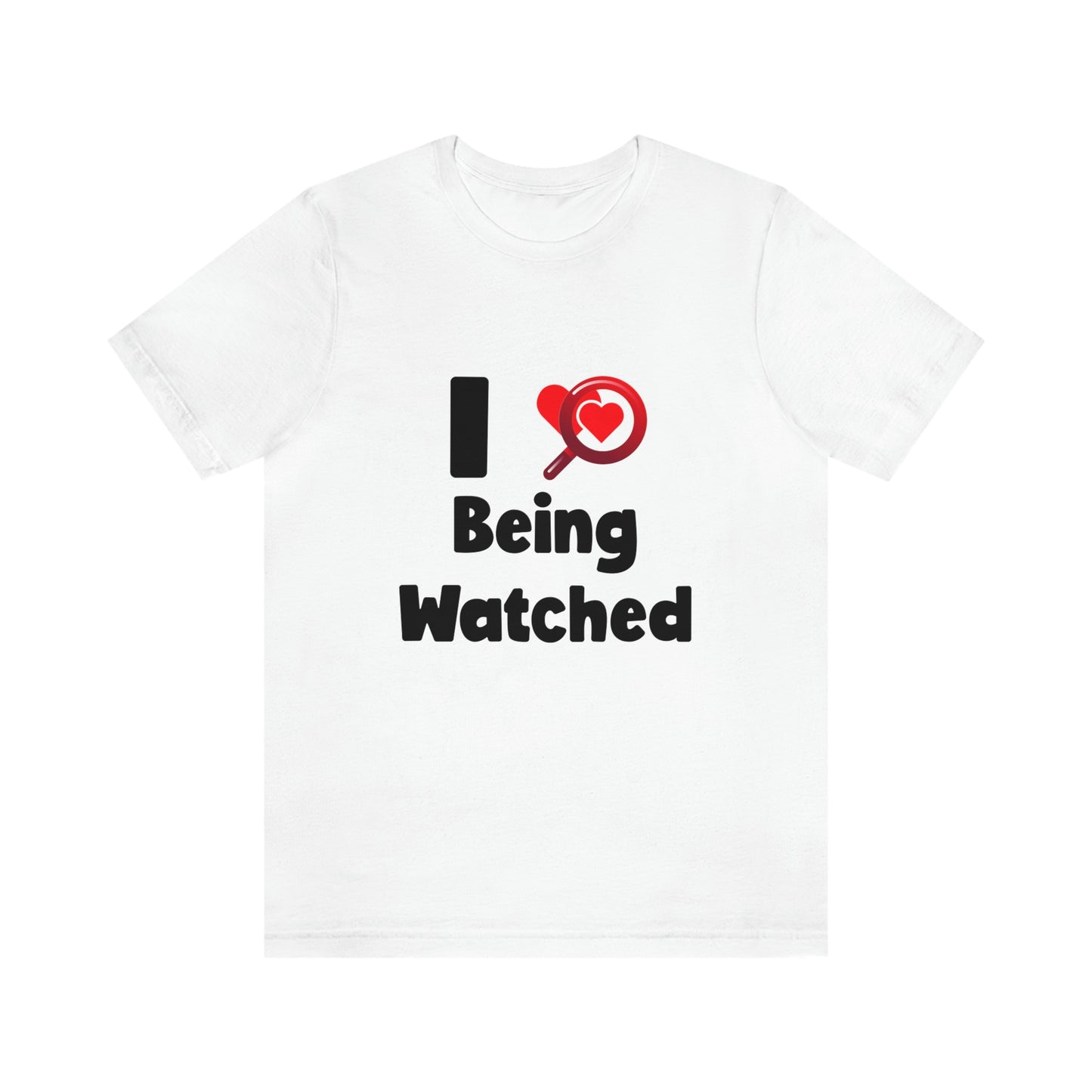 I Love Being Watched 3 - Unisex T-Shirt