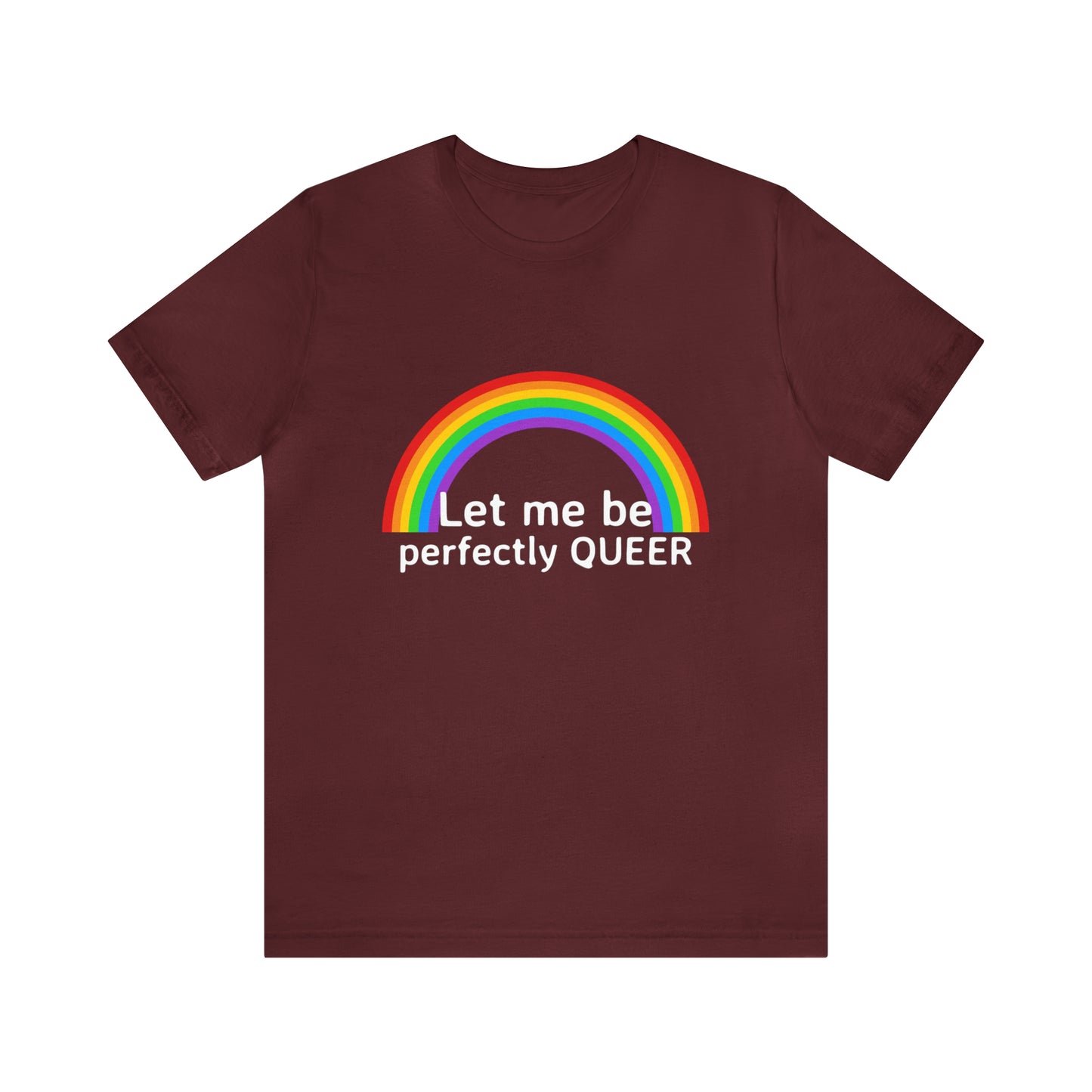 Let Me Be Perfectly Queer - Unisex T-Shirt