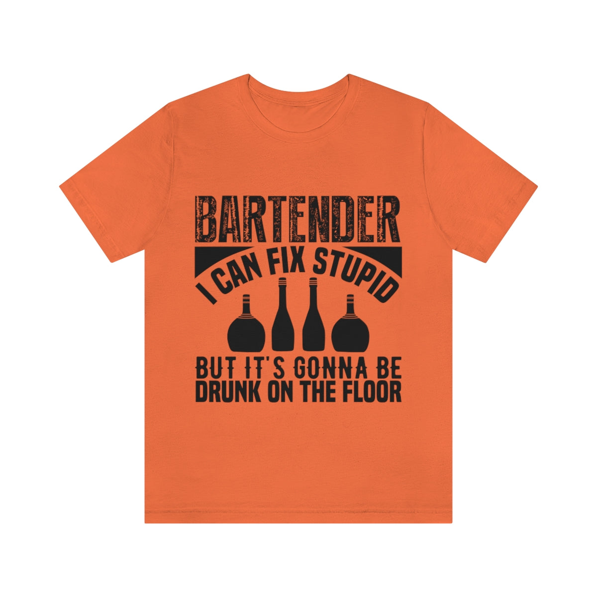 Bartender I Can Fix Stupid Bit Its Gonna Be Drunk of the Floor - Unisex T-Shirt