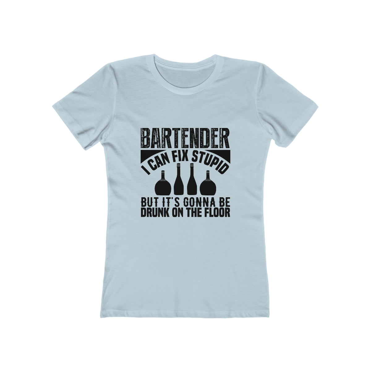 Bartender I Can Fix Stupid Bit Its Gonna Be Drunk of the Floor - Women's T-shirt