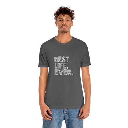 Best. Life. Ever. - Unisex T-Shirt