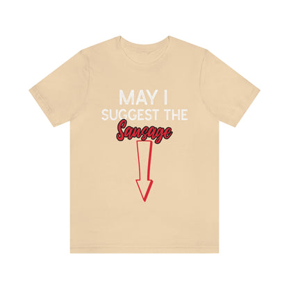 May I Suggest The Sausage - Unisex T-Shirt