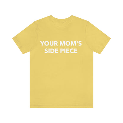 Your Mom's Side Piece - Unisex T-Shirt