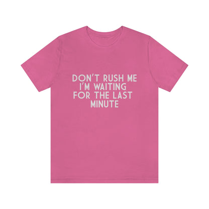 Don't Rush Me I'm Waiting For The Last Minute - Unisex T-Shirt