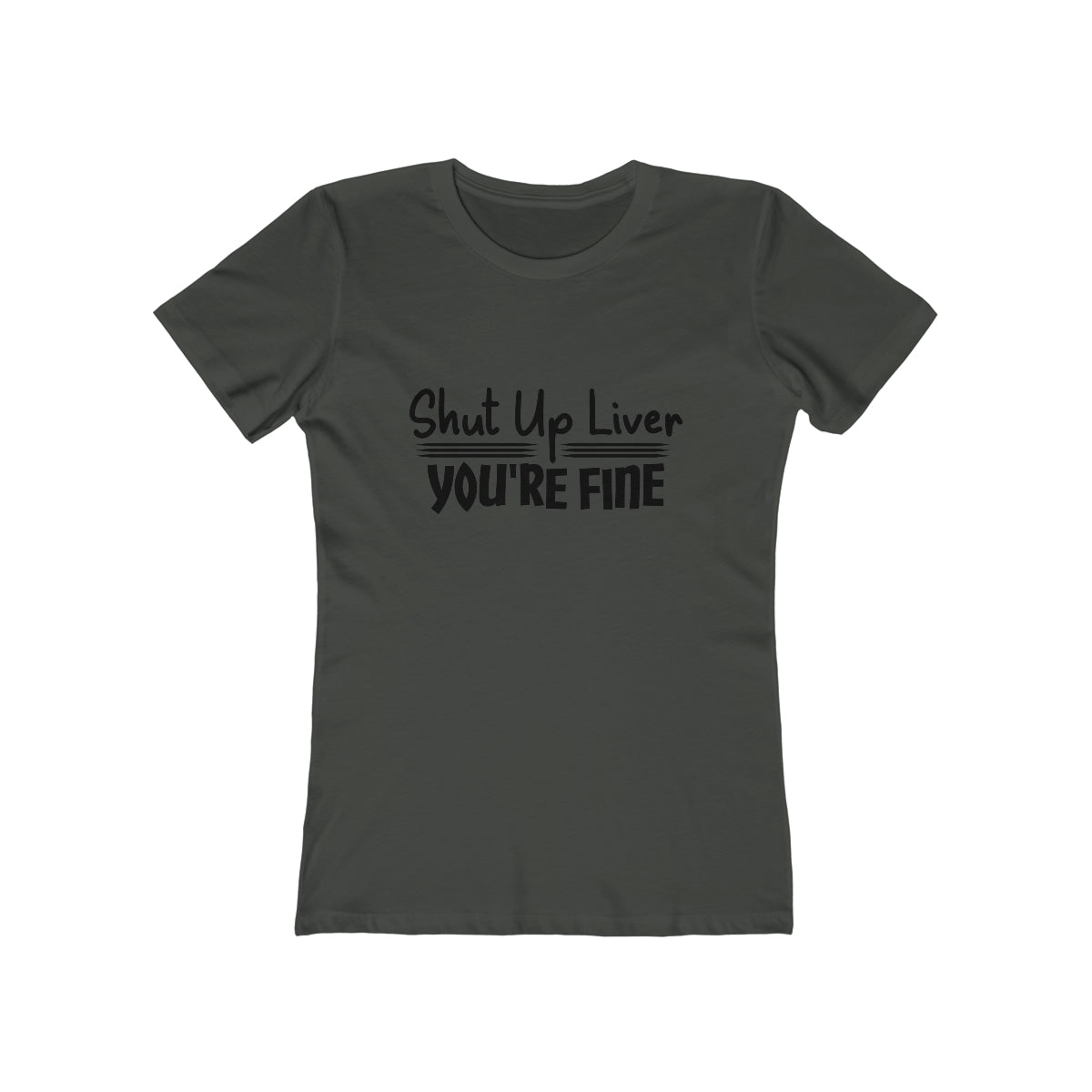Shut Up Liver You're Fine - Women's T-shirt