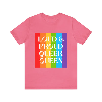 Loud & Proud Queer Queen - Unisex T-Shirt