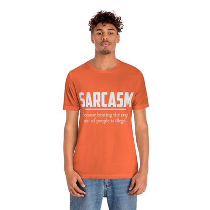 Sarcasm Because Beating The Crap Out of People Is Illegal - Unisex T-Shirt