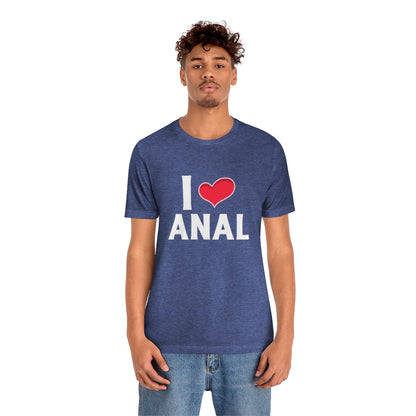 I Love Anal - Unisex T-Shirt