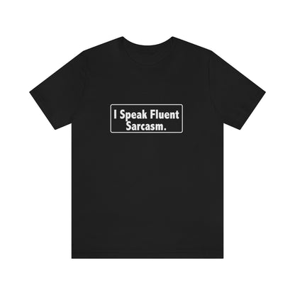 I Speak Fluent Sarcasm - Unisex T-Shirt