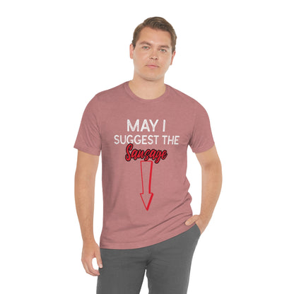 May I Suggest The Sausage - Unisex T-Shirt