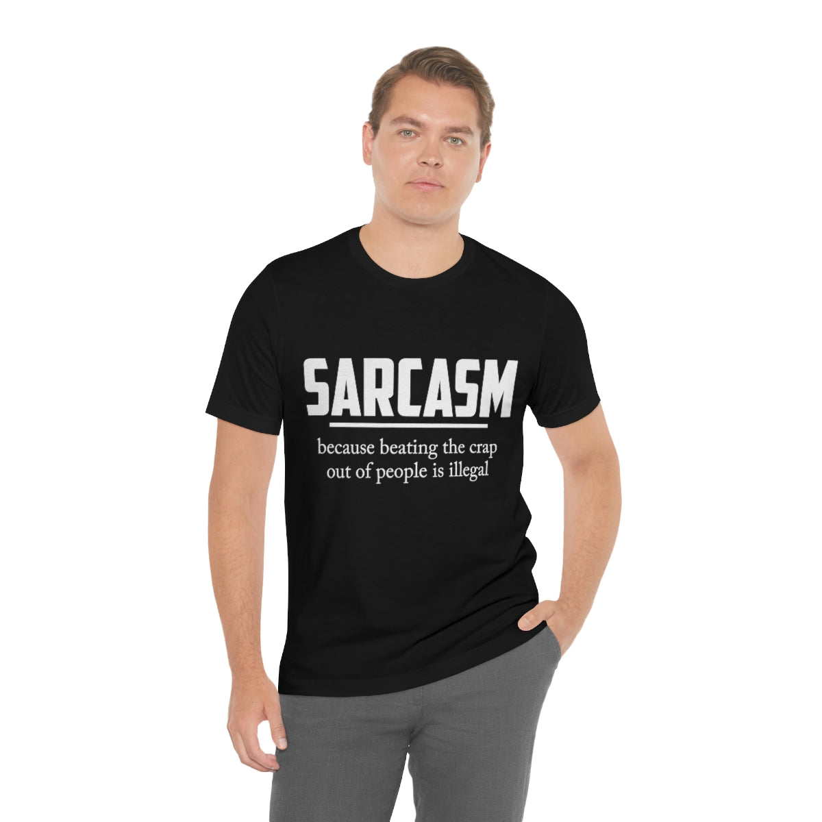 Sarcasm Because Beating The Crap Out of People Is Illegal - Unisex T-Shirt