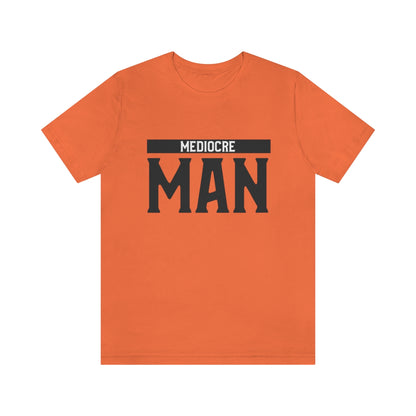 Mediocre Man - Unisex T-Shirt