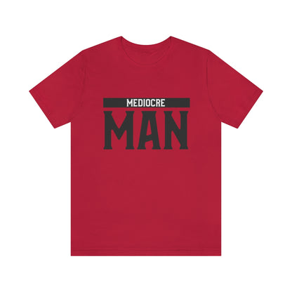 Mediocre Man - Unisex T-Shirt