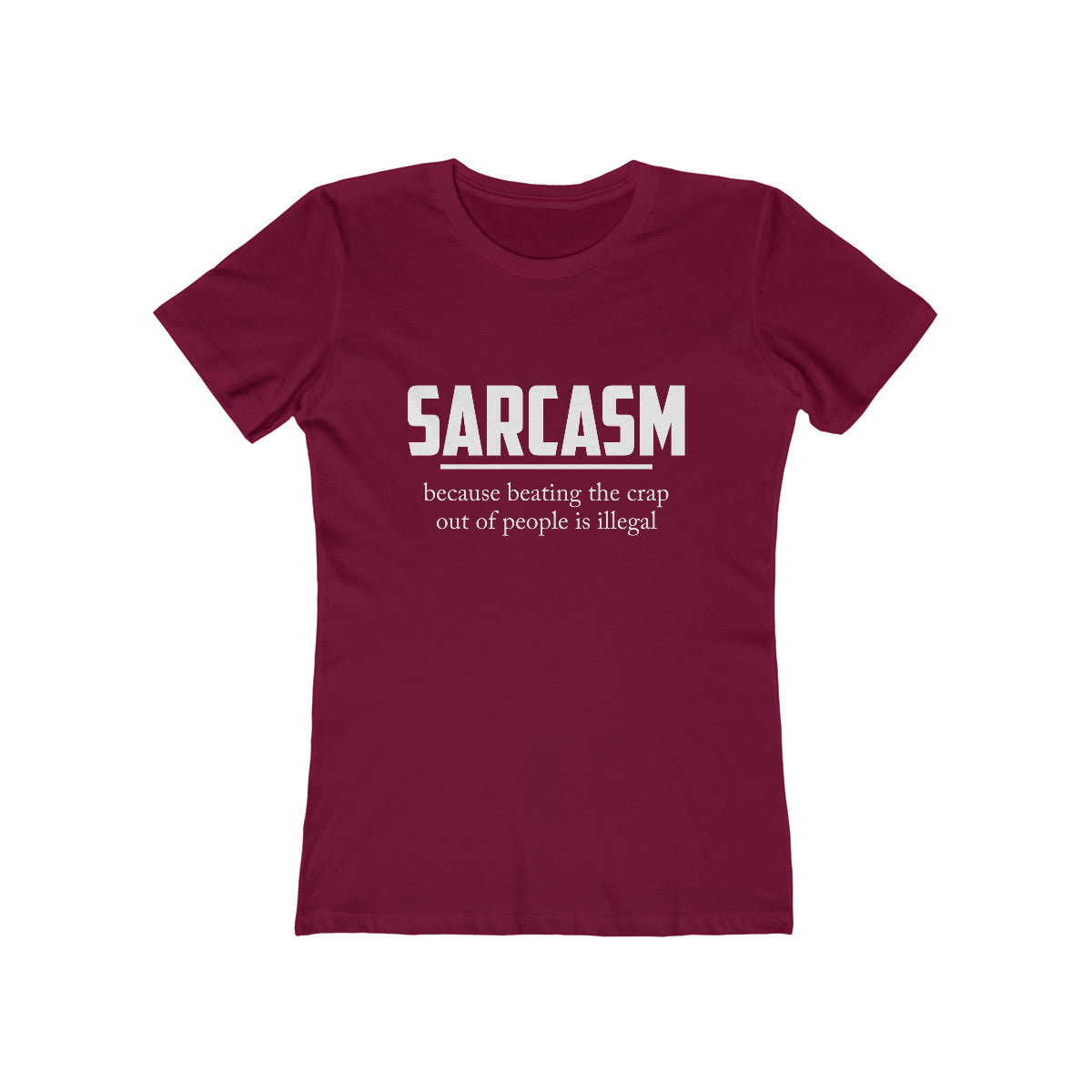 Sarcasm Because Beating The Crap Out of People Is Illegal - Women's T-shirt