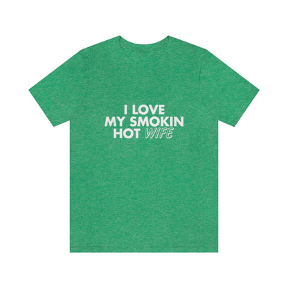 I Love My Smoking Hot Wife - Unisex T-Shirt