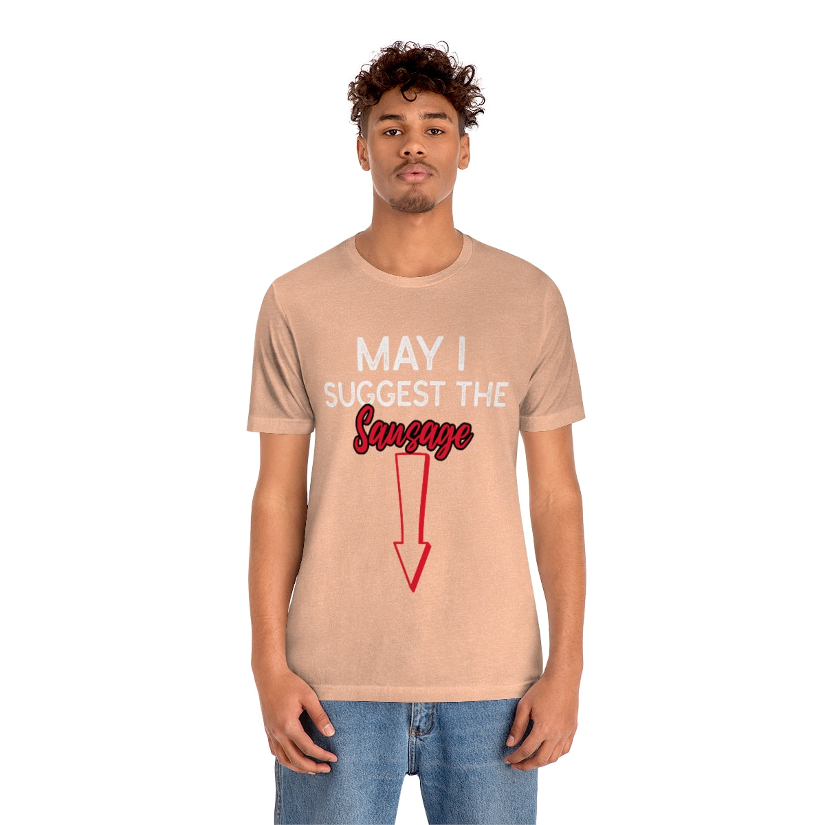 May I Suggest The Sausage - Unisex T-Shirt