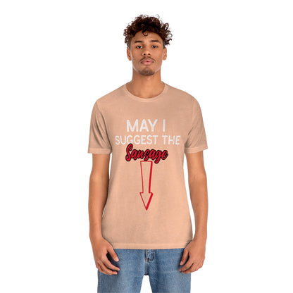 May I Suggest The Sausage - Unisex T-Shirt