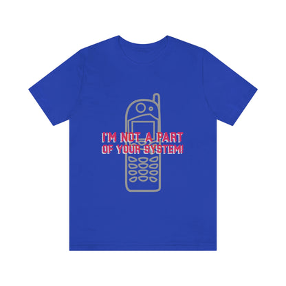 I'm Not A Part Of Your System - Unisex T-Shirt