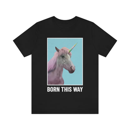 Born This Way - Unisex T-Shirt