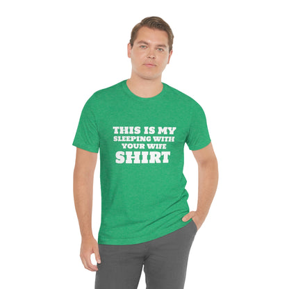 This Is My Sleeping With Your Wife Shirt - Unisex T-Shirt