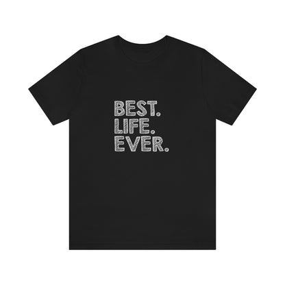 Best. Life. Ever. - Unisex T-Shirt