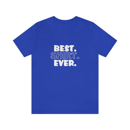 Best. Shirt. Ever. - Unisex T-Shirt