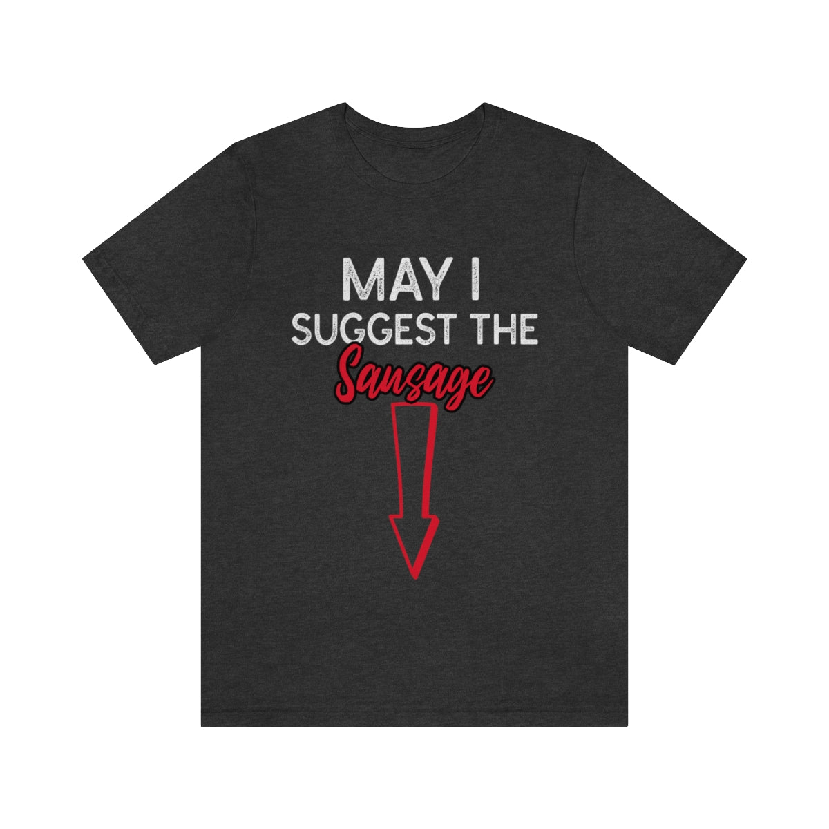 May I Suggest The Sausage - Unisex T-Shirt