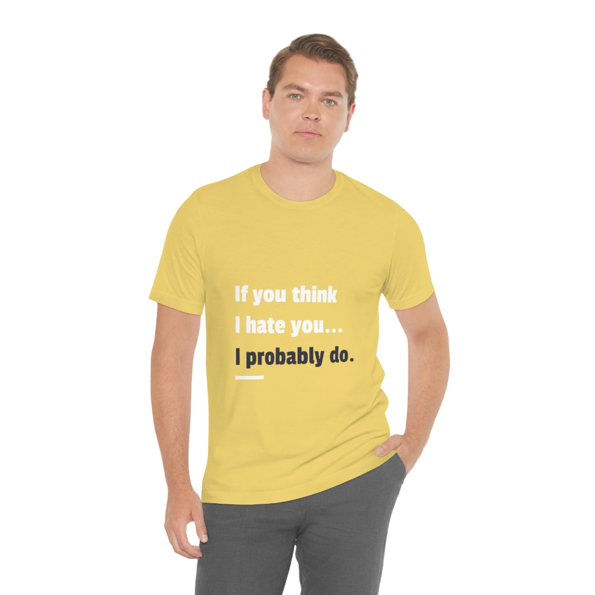 If You Think I Hate You I Probably Do - Unisex T-Shirt