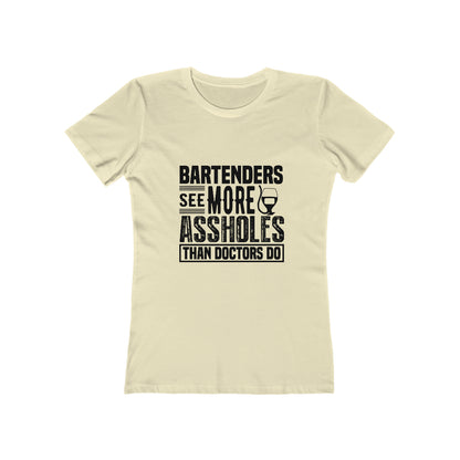 Bartenders See More Assholes Than Doctors Do - Women's T-shirt