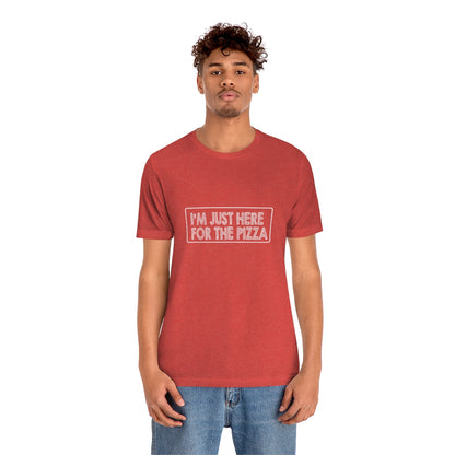 I'm Just Here For The Pizza - Unisex T-Shirt