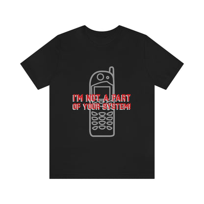 I'm Not A Part Of Your System - Unisex T-Shirt