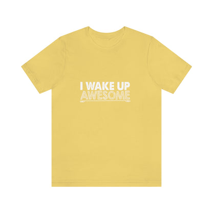 I Wake Up Awesome - Unisex T-Shirt