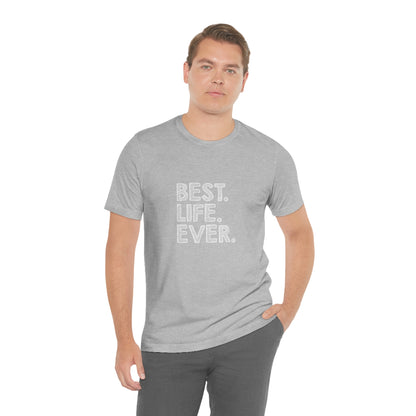 Best. Life. Ever. - Unisex T-Shirt