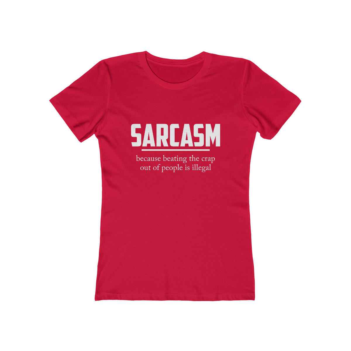 Sarcasm Because Beating The Crap Out of People Is Illegal - Women's T-shirt