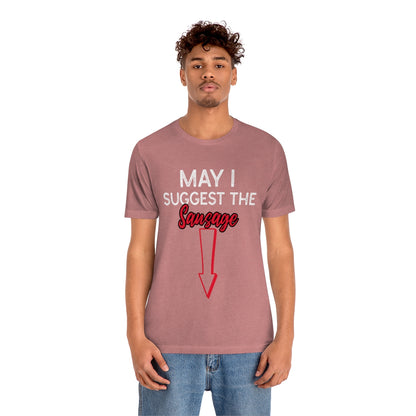 May I Suggest The Sausage - Unisex T-Shirt