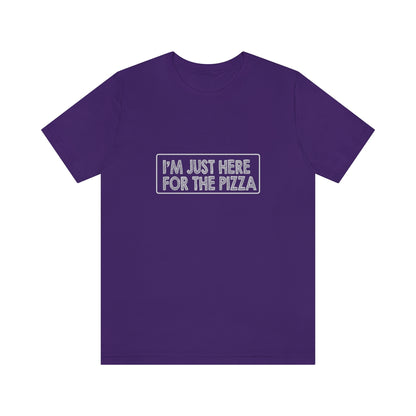 I'm Just Here For The Pizza - Unisex T-Shirt