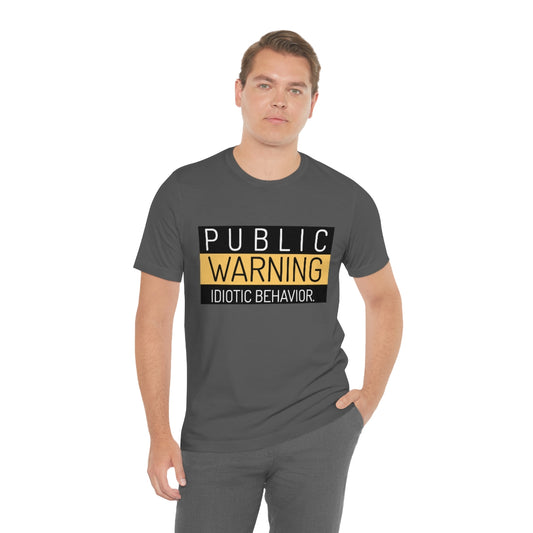 Public Warning Idiotic Behavior - Unisex T-Shirt