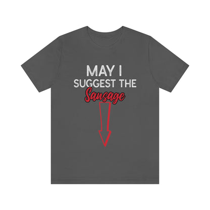 May I Suggest The Sausage - Unisex T-Shirt