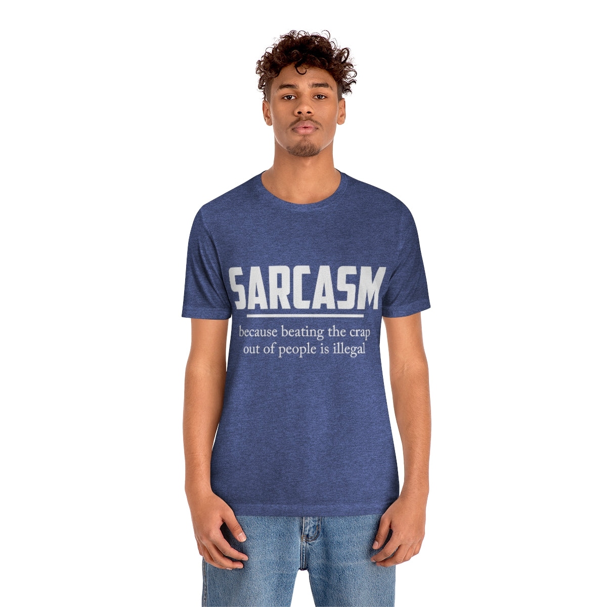 Sarcasm Because Beating The Crap Out of People Is Illegal - Unisex T-Shirt