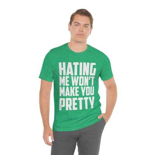 Hating Me Won't Make You Pretty - Unisex T-Shirt