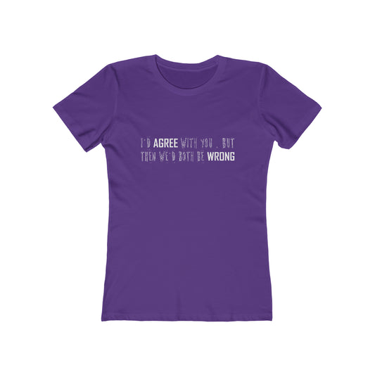 I'd Agree With You But Then We'd Both Be Wrong - Women's T-shirt