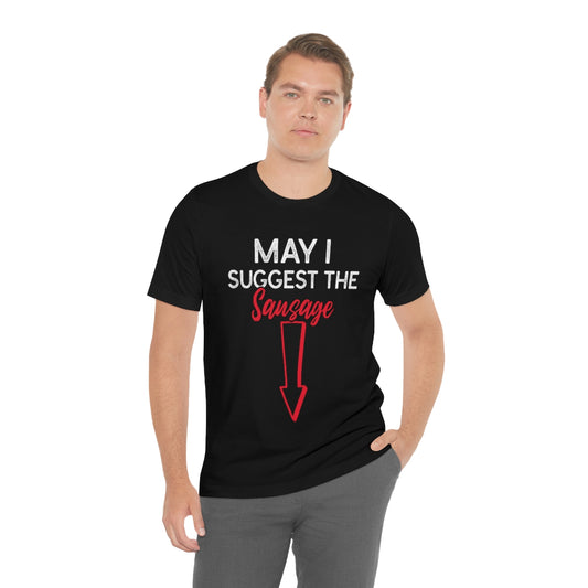 May I Suggest The Sausage - Unisex T-Shirt