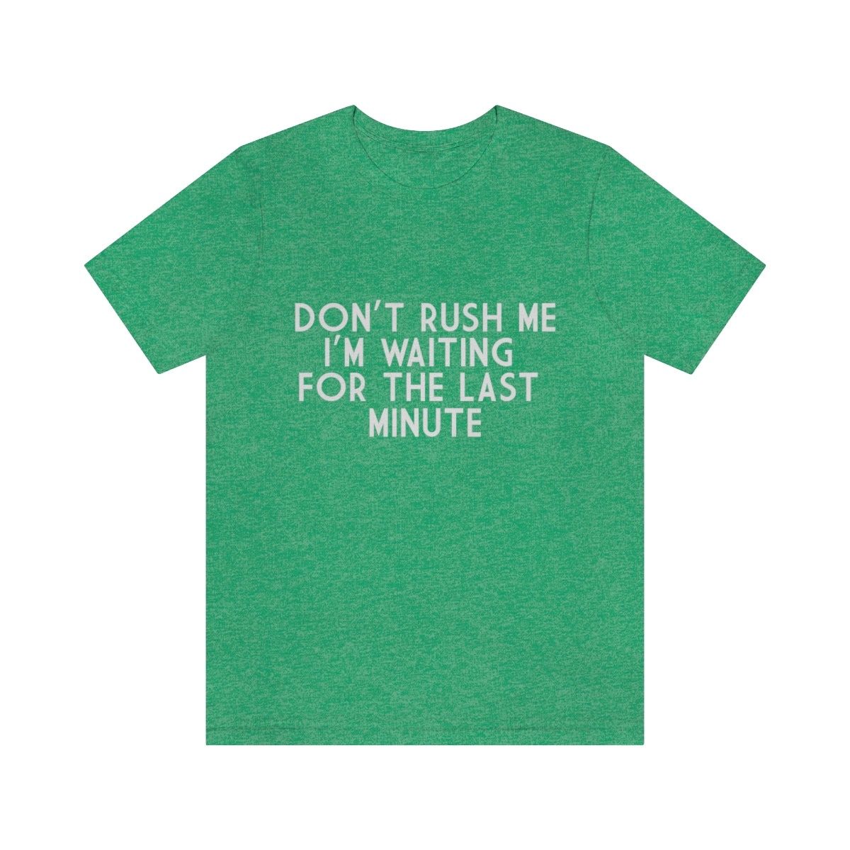 Don't Rush Me I'm Waiting For The Last Minute - Unisex T-Shirt