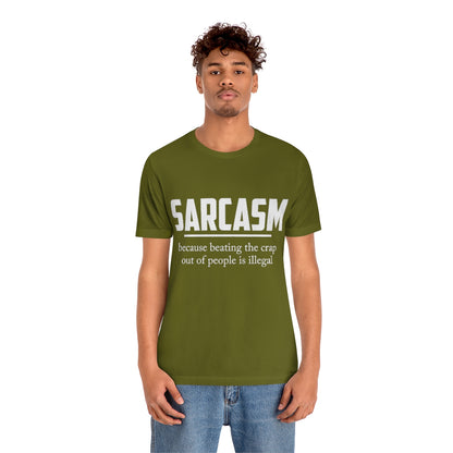 Sarcasm Because Beating The Crap Out of People Is Illegal - Unisex T-Shirt