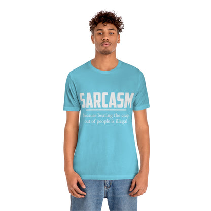 Sarcasm Because Beating The Crap Out of People Is Illegal - Unisex T-Shirt