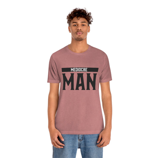 Mediocre Man - Unisex T-Shirt